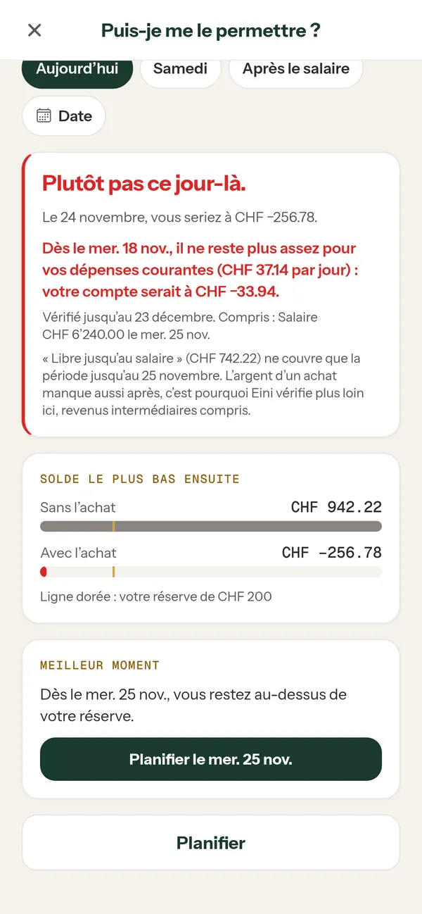 Puis-je me le permettre ? Avec un achat de CHF 1'199 aujourd’hui : « Plutôt pas ce jour-là », solde le plus bas CHF -256.78 ; meilleur moment dès le mercredi 25 novembre